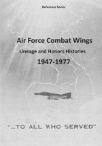 Air Force Combat Wings: Lineage and Honors Histories 1947-1977