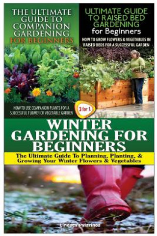 The Ultimate Guide to Companion Gardening for Beginners & the Ultimate Guide to Raised Bed Gardening for Beginners & Winter Gardening for Beginners