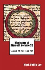 Magistery of Bismuth Volume Twenty: Collected Poems