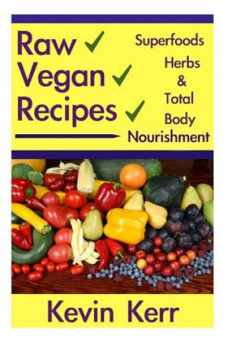 Raw Vegan Recipes: A simple guide for improving energy, mental clarity, weight m