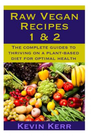 Raw Vegan Recipes 1 & 2: The complete guides to thriving on a plant-based diet for optimal physical health. (Kevin Kerr)(Brožovaná)
