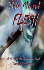 This Mortal Flesh: A Novel of the Awakening Dead