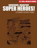 Shorebirds- Migratory Super Heroes!: A Student Activity Guide