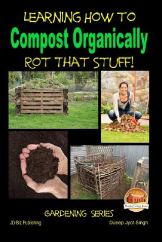 Rot That Stuff! - Learning How to Compost Organically