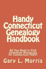 Handy Connecticut Genealogy Handbook: All You Need to Find Genealogy Resources for Connecticut FAST!