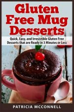 Gluten Free Mug Desserts: Quick, Easy, and Irresistable Gluten Free Desserts that are Ready in 3 Minutes or Less