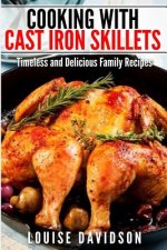 Cooking with Cast Iron Skillets: Timeless and Delicious Family Recipes