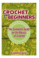 Crochet for Beginners: The Complete Guide on the Basics of Crochet