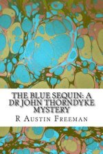 The Blue Sequin: A Dr John Thorndyke Mystery: (R Austin Freeman Classic Collection)