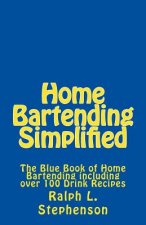 Home Bartending Simplified: The Blue Book of Home Bartending plus over 100 Drink Recipes