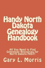 Handy North Dakota Genealogy Handbook: All You Need to Find Genealogy Resources for North Dakota FAST!