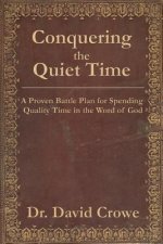Conquering the Quiet Time: A Proven Battle Plan for Spending Quality Time in the Word of God