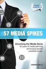 57 Media Spikes: Uncorking The Media Genie. 30 Years of Media Planning and Buying Secrets Unbottled At Last