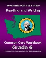 WASHINGTON TEST PREP Reading and Writing Common Core Workbook Grade 6: Preparation for the Smarter Balanced (SBAC) Assessments