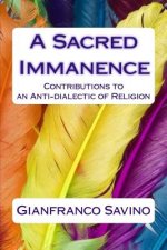 A Sacred Immanence: Contributions to an Anti-dialectic of Religion