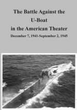 The Battle Against the U-Boat in the American Theater: December 7, 1941-September 2, 1945