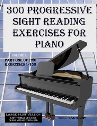 300 Progressive Sight Reading Exercises for Piano Large Print Version: Part One of Two, Exercises 1-150