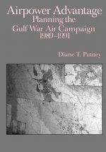 Airpower Advantage: Planning the Gulf War Air Campaign 1989-1991
