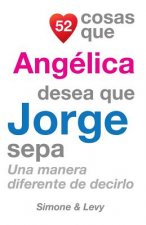 52 Cosas Que Angélica Desea Que Jorge Sepa: Una Manera Diferente de Decirlo