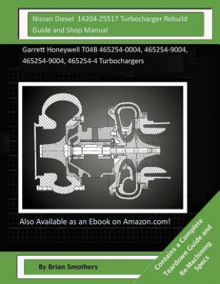 Nissan Diesel 14204-Z5517 Turbocharger Rebuild Guide and Shop Manual: Nissan Diesel 14204-Z5517 Turbocharger Rebuild Guide and Shop Manual