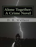 Alone Together: A Crime Novel by D. B. Wallace
