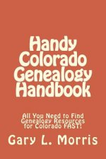 Handy Colorado Genealogy Handbook: All You Need to Find Genealogy Resources for Colorado FAST!