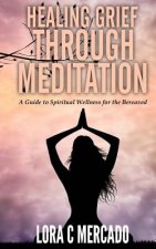 Healing Grief through Meditation: A Guide for Spiritual Wellness for the Bereaved