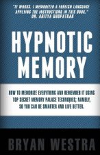 Hypnotic Memory: How To Memorize Everything And Remember It Using Top Secret Memory Palace Techniques; Namely, So You Can Be Smarter An
