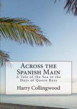 Across the Spanish Main: A Tale of the Sea in the Days of Queen Bess