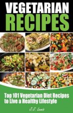 101 Vegetarian Recipes: Top Vegetarian Diet Recipes to Live a Healthy Lifestyle