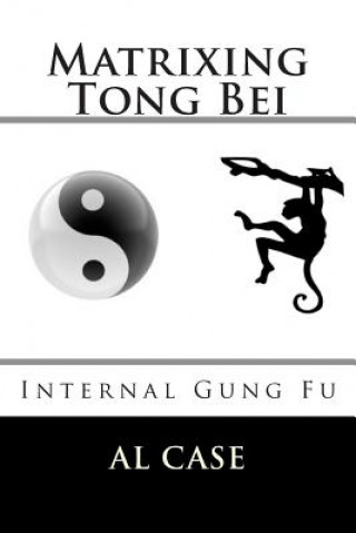 Matrixing Tong Bei: Internal Gung Fu