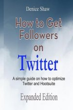 How to Get Followers on Twitter: A Simple Guide on How to Optimize Twitter and Hootsuite