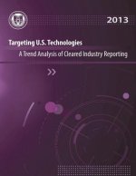 Targeting U.S. Technologies A Trend Analysis of Cleared Industry Reporting: 2013