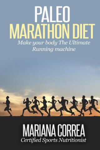 Paleo MARATHON Diet: Make your body The Ultimate Running machine