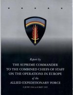 Report by The Supreme Commander to the Combined Chiefs of Staff on the Operations in Europe of the Allied Expeditionary Force 6 June 1944 to 8 May 194