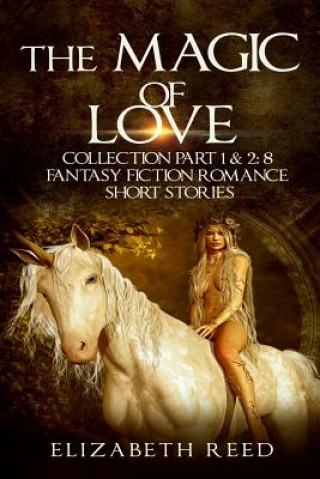 The Magic of Love Collection Part 1 & 2: 8 Fantasy Fiction Romance Short Stories