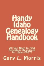Handy Idaho Genealogy Handbook: All You Need to Find Genealogy Resources for Idaho FAST!