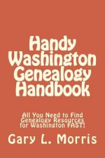 Handy Washington Genealogy Handbook: All You Need to Find Genealogy Resources for Washington FAST!