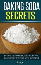 Baking Soda Secrets: Discover the Many Miraculous Baking Soda Homemade Solutions You Never Knew About