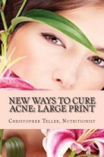 New Ways to Cure Acne: Large Print: Skin Care Acne Home Remedies and Treatment With A New Acne Diet