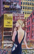 Mothers and Other Creatures: A bioStories Anthology