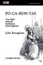 Po-Ca-Hon-Tas: The 1855 Musical Burlesque Extravaganza: Complete Libretto
