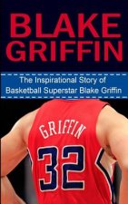 Blake Griffin: The Inspirational Story of Basketball Superstar Blake Griffin