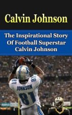 Calvin Johnson: The Inspirational Story of Football Superstar Calvin Johnson