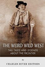 The Weird Wild West: Tall Tales and Legends about the Frontier