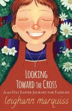 Looking Toward the Cross: A 40-day Easter Journey for Families