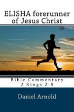 Elisha forerunner of Jesus-Christ: Bible Commentary 2 Kings 2-9
