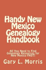 Handy New Mexico Genealogy Handbook: All You Need to Find Genealogy Resources for New Mexico FAST!