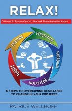 Relax!: Relax! 6 steps to overcoming resistance to change
