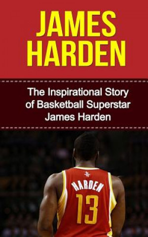 James Harden: The Inspirational Story of Basketball Superstar James Harden